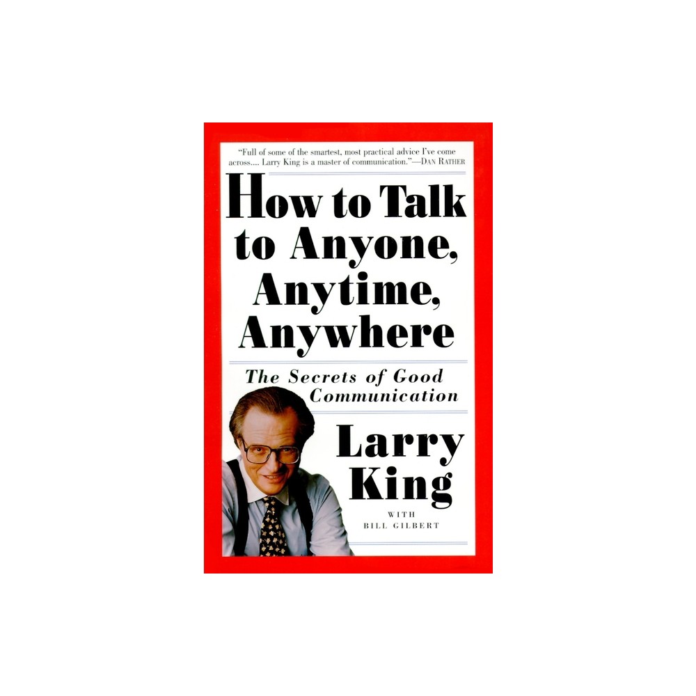 How to Talk to Anyone, Anytime, Anywhere - by Larry King & Bill Gilbert (Paperback)