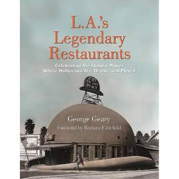 L.A.'s Legendary Restaurants - by  George Geary (Hardcover)