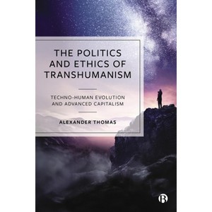The Politics and Ethics of Transhumanism - by  Alexander Thomas (Paperback) - 1 of 1