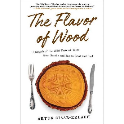 The Flavor of Wood - by  Artur Cisar-Erlach (Paperback)