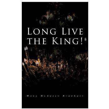 Long Live the King! - by  Mary Roberts Rinehart (Paperback)