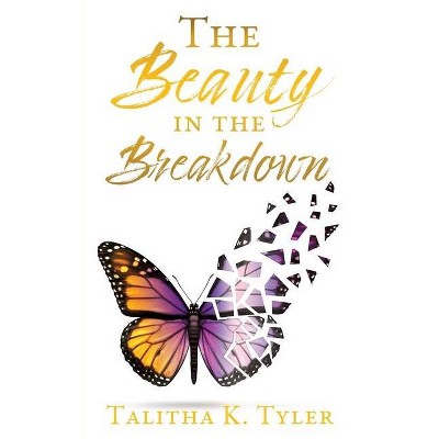 The Beauty in the Breakdown - by  Talitha K Tyler (Paperback)