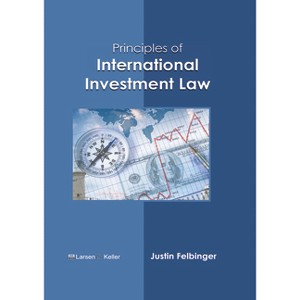 Principles of International Investment Law - by  Justin Felbinger (Hardcover) - 1 of 1