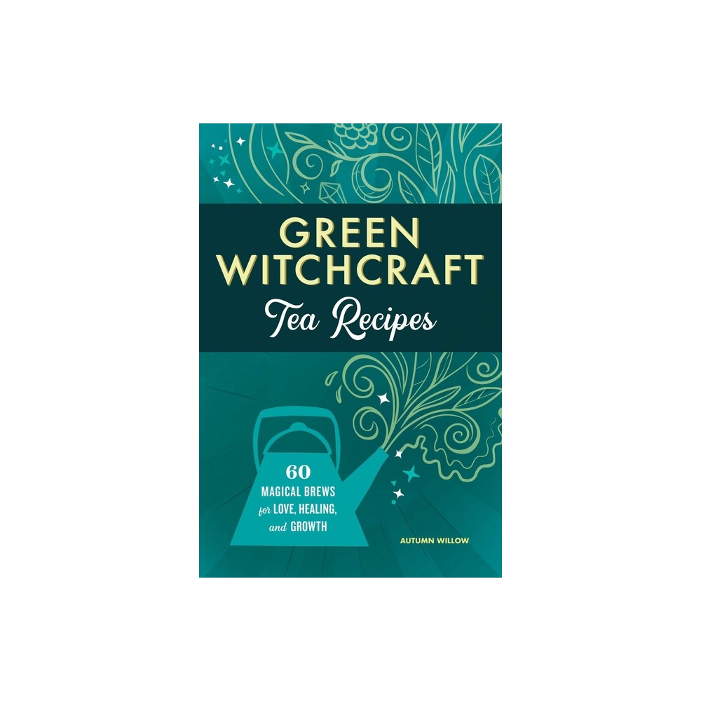 Green Witchcraft Tea Recipes - by Autumn Willow (Paperback)