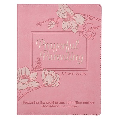 Prayerful Parenting a Guided Prayer Journal for Mothers, Becoming the Praying and Faith Filled Mother God Intends You to Be - (Leather Bound)