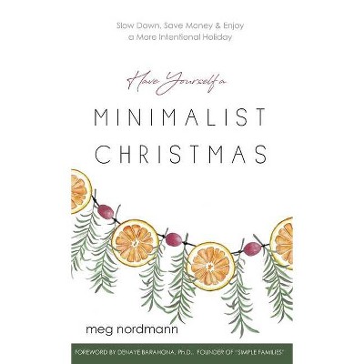 Have Yourself a Minimalist Christmas - by  Meg Nordmann (Hardcover)