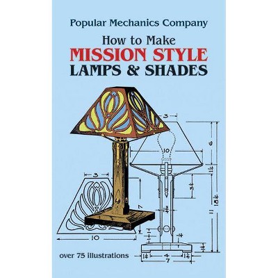 How to Make Mission Style Lamps and Shades - (Dover Craft Books) by  Popular Mechanics Magazine & John Duncan Adams & Popular Mechanics Co