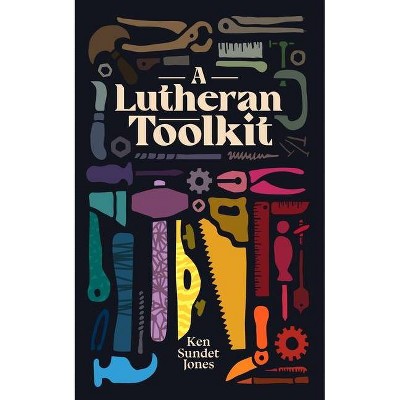 A Lutheran Toolkit - by  Ken Sundet Jones (Paperback)