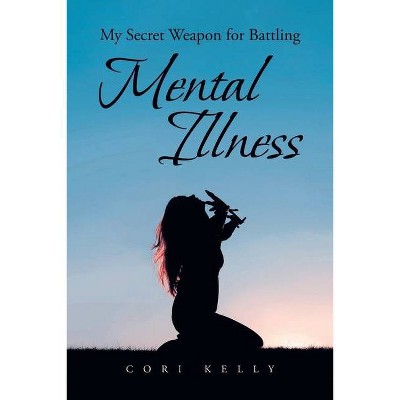 My Secret Weapon for Battling Mental Illness - by  Cori Kelly (Paperback)