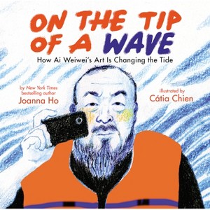 On the Tip of a Wave: How AI Weiwei's Art Is Changing the Tide - by  Joanna Ho (Hardcover) - 1 of 1