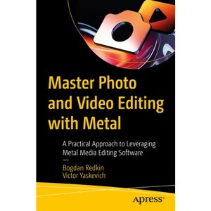 Master Photo and Video Editing with Metal - by  Bogdan Redkin & Victor Yaskevich (Paperback) - 1 of 1
