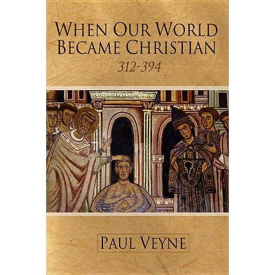 When Our World Became Christian - by  Paul Veyne (Paperback)