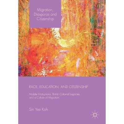 Race, Education, and Citizenship - (Migration, Diasporas and Citizenship) by  Sin Yee Koh (Paperback)