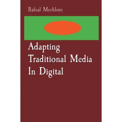 Adapting Traditional Media In Digital - by  Rafeal Mechlore (Paperback)