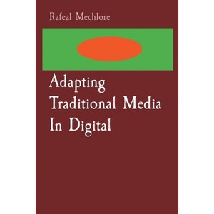 Adapting Traditional Media In Digital - by  Rafeal Mechlore (Paperback) - 1 of 1