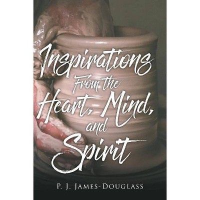 Inspirations from the Heart, Mind, and Spirit - by  P J James-Douglass (Paperback)