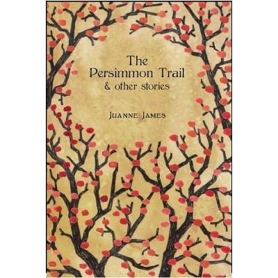 The Persimmon Trail and Other Stories - by  Juyanne James (Paperback)