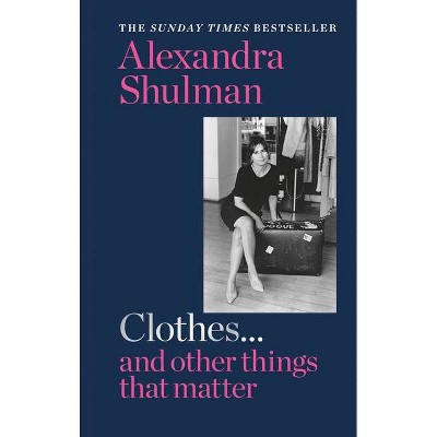 Clothes... and Other Things That Matter - by  Alexandra Shulman (Hardcover)