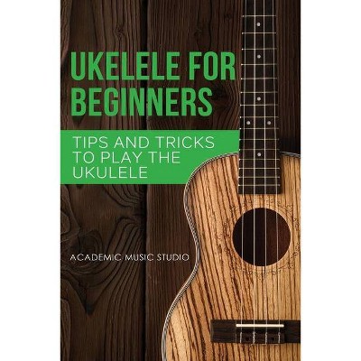 Ukulele for Beginners - (Ukelele) by  Academic Music Studio (Paperback)