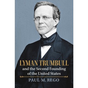 Lyman Trumbull and the Second Founding of the United States - (American Political Thought) by  Paul Rego (Hardcover) - 1 of 1