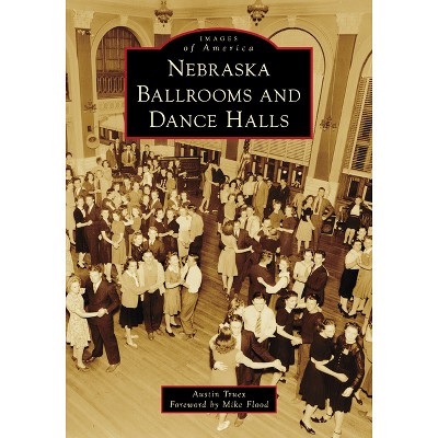 Nebraska Ballrooms and Dance Halls - (Images of America) by  Truex (Paperback)