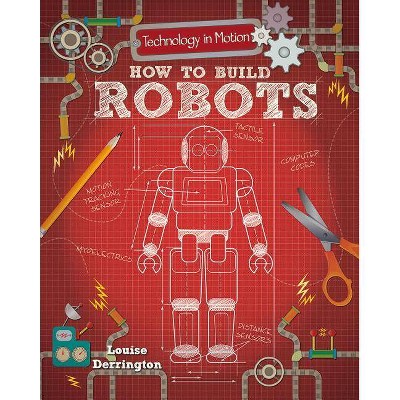 How to Build Robots - (Technology in Motion) by  Louise Derrington (Paperback)