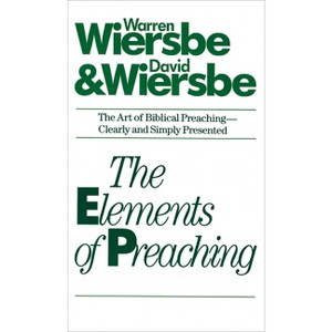 The Elements of Preaching - by  Warren W Wiersbe & David Wiersbe (Paperback) - 1 of 1