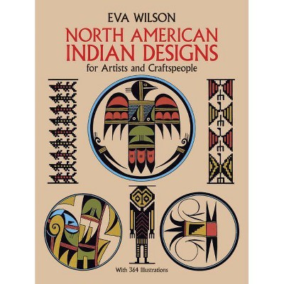 North American Indian Designs for Artists and Craftspeople - (Dover Pictorial Archive) by  Eva Wilson (Paperback)