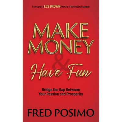 Make Money and Have Fun - by  Fred Posimo (Paperback)