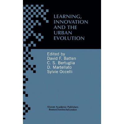 Learning, Innovation and Urban Evolution - by  David F Batten & Cristoforo Sergio Bertuglia & Dino Martellato & Sylvie Occelli (Hardcover)
