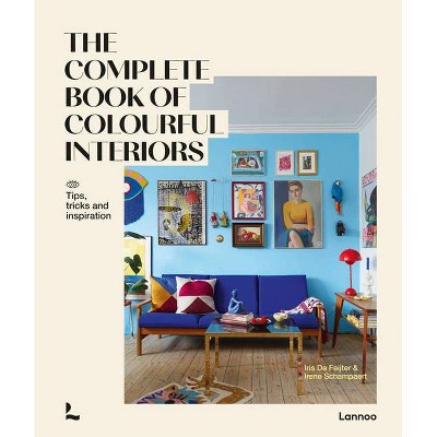 The Complete Book of Colourful Interiors - by  Iris de Feijter & Irene Schampaert (Hardcover)