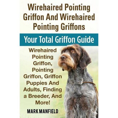 Wirehaired Pointing Griffon And Wirehaired Pointing Griffons - by  Mark Manfield (Paperback)