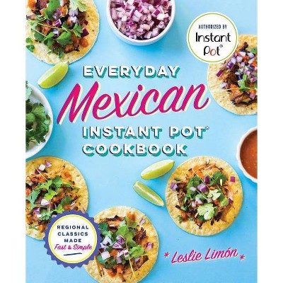 Everyday Mexican Instant Pot Cookbook - by  Leslie Limón (Paperback)