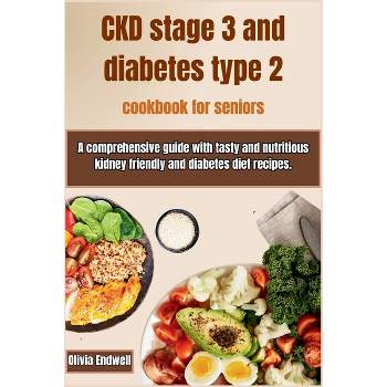Ckd Stage 3 and Diabetes Type 2 Cookbook for Seniors - by  Olivia Endwell (Paperback)
