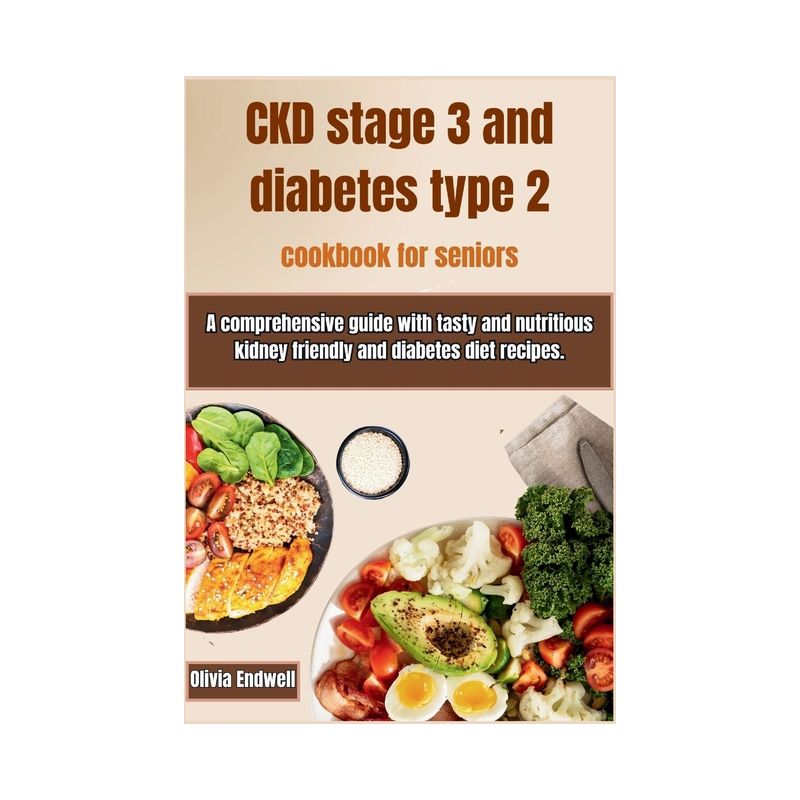 Ckd Stage 3 and Diabetes Type 2 Cookbook for Seniors - by  Olivia Endwell (Paperback), 1 of 2