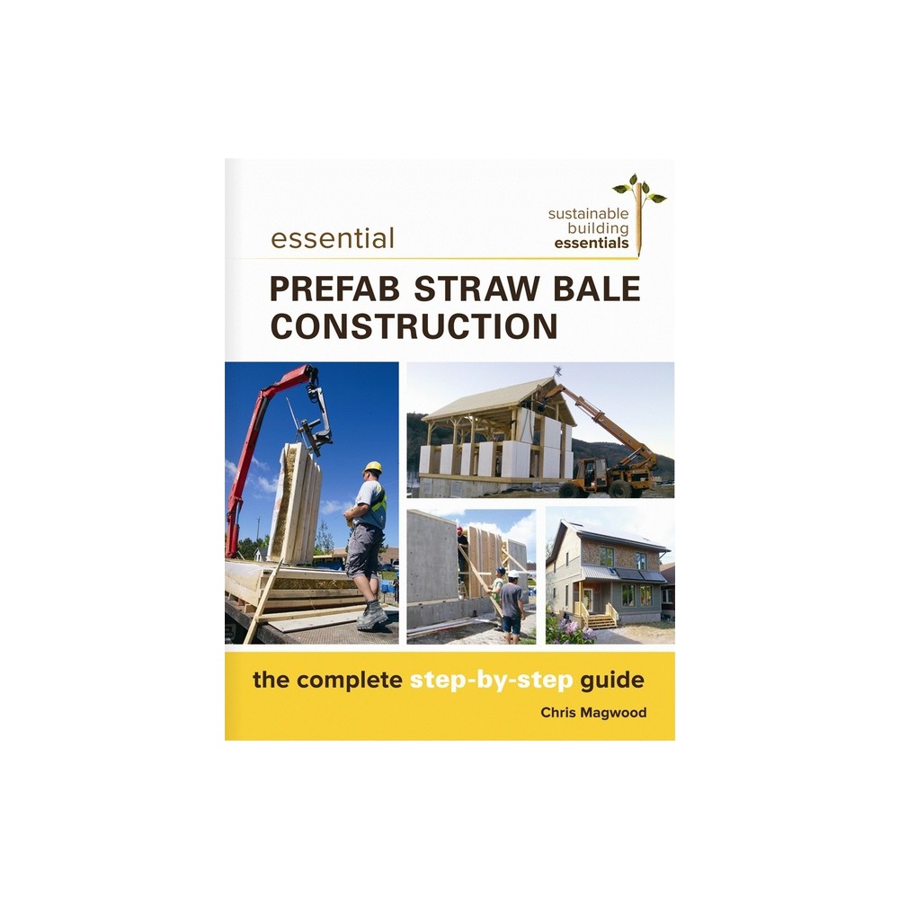 Essential Prefab Straw Bale Construction - (Sustainable Building Essentials) by Chris Magwood (Paperback)