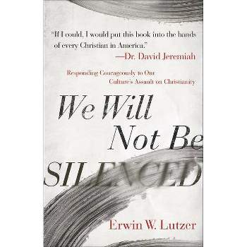 We Will Not Be Silenced - by  Erwin W Lutzer (Paperback)