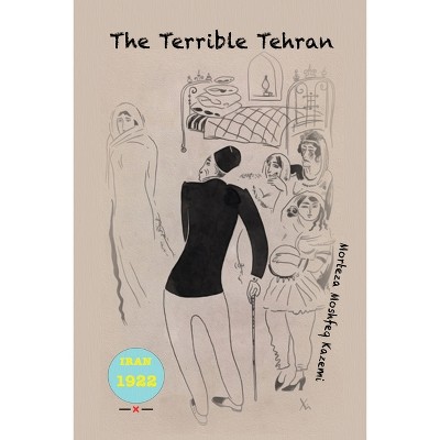 The Terrible Tehran - by  Morteza Moshfeq Kazemi (Paperback)