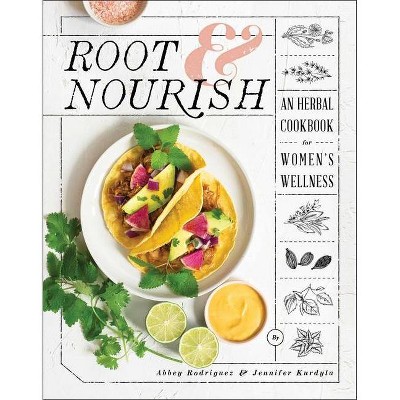 Root & Nourish - by  Abbey Rodriguez & Jennifer Kurdyla (Hardcover)