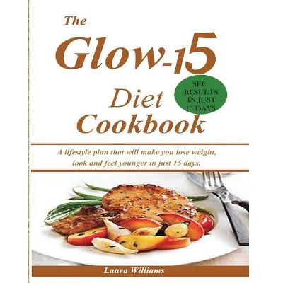 The Glow-15 Diet Cookbook - by  Laura Williams (Paperback)