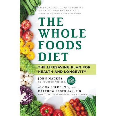 The Whole Foods Diet - by  John Mackey & Alona Pulde & Matthew Lederman (Paperback)