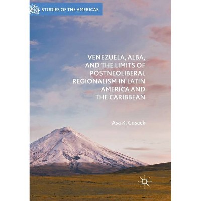 Venezuela, Alba, and the Limits of Postneoliberal Regionalism in Latin America and the Caribbean - (Studies of the Americas) by  Asa K Cusack