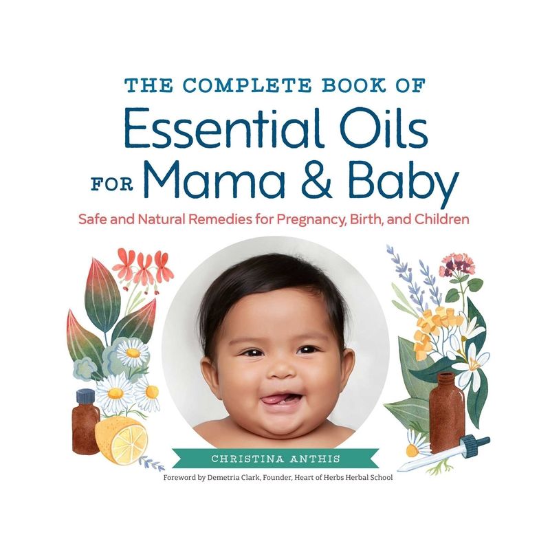 The Complete Book of Essential Oils for Mama and Baby - by  Christina Anthis (Paperback), 1 of 2