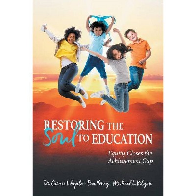 Restoring the Soul to Education - by  Carmen I Ayala & Bea Young & Michael L Kilgore (Paperback)