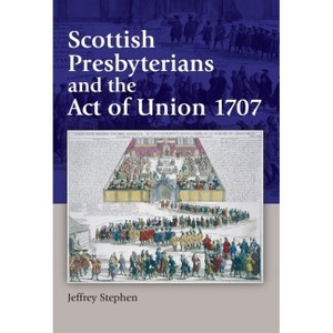 Scottish Presbyterians and the Act of Union 1707 - by  Jeffrey Stephen (Paperback) - 1 of 1