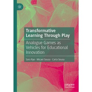 Transformative Learning Through Play - by  Sara Rye & Micael Sousa & Carla Sousa (Hardcover) - 1 of 1