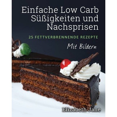 Einfache Low Carb Süßigkeiten und Nachspeisen - by  Elizabeth Jane (Paperback)