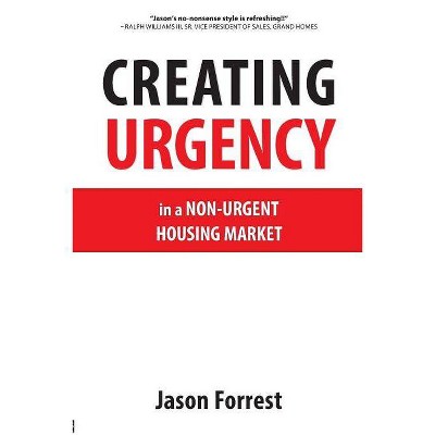 Creating Urgency in a Non-Urgent Housing Market - by  Jason Forrest (Paperback)