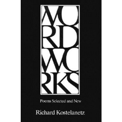 Wordworks - by  Richard Kostelanetz (Paperback)