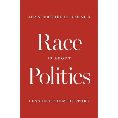 Race Is about Politics - by  Jean-Frédéric Schaub (Hardcover)